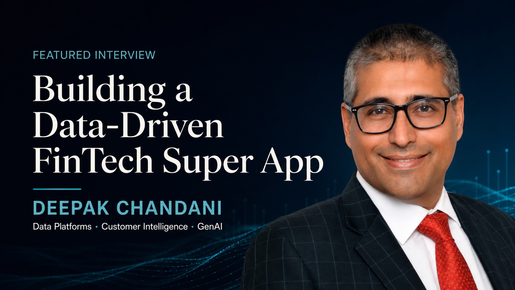Deepak Chandani featured in Building a Data-Driven FinTech Super App, covering data platforms, customer intelligence, and GenAI